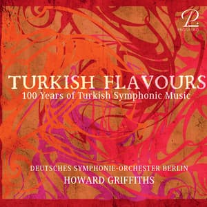 Turkish Flavours - 100 Years of Turkish Symphonic Music - Howard Griffiths
