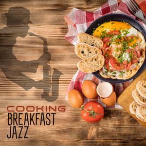 Cooking Breakfast Jazz: Smooth Jazz Music to Listen to While Cooking - Cooking Jazz Music Academy