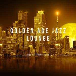 Golden Age Jazz Lounge: Classy Instrumental Soundscapes for Vintage Souls - Jazz Instrumental Club