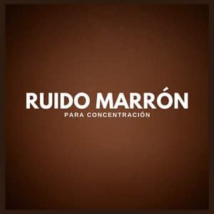 Ruido Marrón Para Concentración - Ruido Marrón Para Concentración