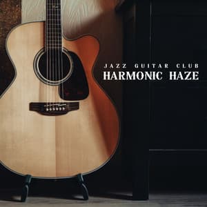 Harmonic Haze: Chill Guitar Music - Jazz Guitar Club
