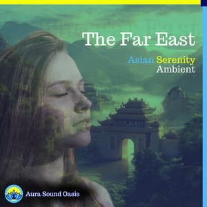 The Far East - Asian Serenity Ambient - Aura Sound Oasis