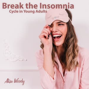 Break the Insomnia Cycle in Young Adults: Stop Negative Thinking, Negative Emotions, Unhelpful Behaviors - Alisa Woody