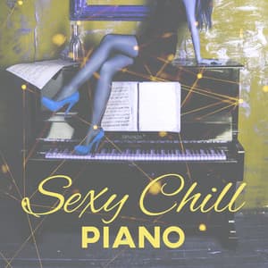 Sexy Chill Piano – Best Sexy Jazz Lounge, Romantic Music for Restaurant, Jazz Piano Bar, Piano Love Songs, Jazz Café Bar - Instrumental Jazz Love Songs