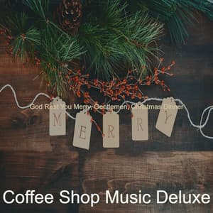 God Rest You Merry, Gentlemen, Christmas Dinner - Coffee Shop Music Deluxe