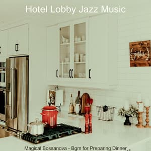 Magical Bossanova - Bgm for Preparing Dinner - Hotel Lobby Jazz Music