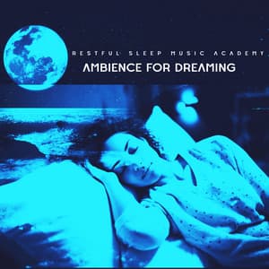 Ambience for Dreaming - Restful Sleep Music Academy