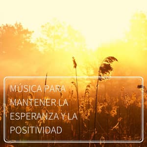 Música para Mantener la Esperanza y la Positividad - Música para Sanar el Alma