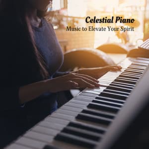 Celestial Piano: Music to Elevate Your Spirit - Relaxing Piano Music For The Soul