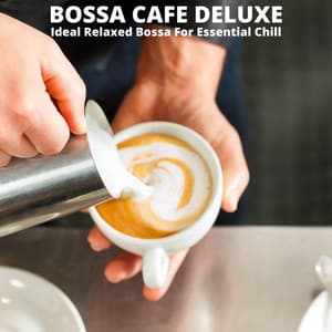 Ideal Relaxed Bossa For Essential Chill - Bossa Cafe Deluxe
