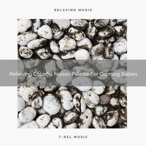 Relieving Colorful Noises Palette For Calming Babies - Chill Relajente