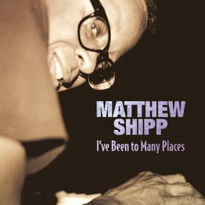 I've Been To Many Places - Matthew Shipp