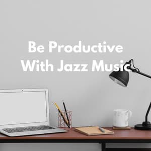 Be Productive With Jazz Music - Cleaning Music Play List