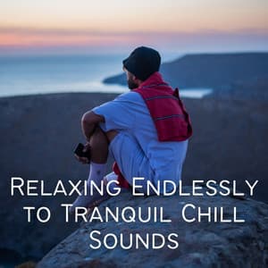 Relaxing Endlessly to Tranquil Chill Sounds - Non-stop Relax