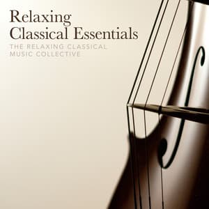 Relaxing Classical Essentials - The Relaxing Classical Music Collective
