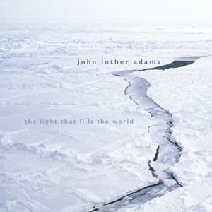 Adams: The Light That Fills the World - John Luther Adams