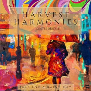 Harvest Harmonies & Gentle Drizzle - Jazz for A Rainy Day
