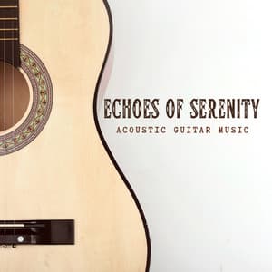 Echoes of Serenity: Instrumental Guitar Music - Acoustic Guitar Music
