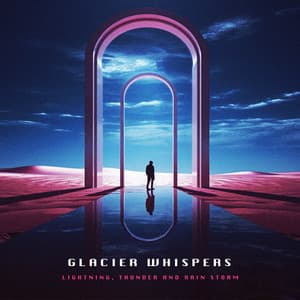 Glacier Whispers - Lightning, Thunder and Rain Storm