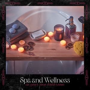Spa and Wellness in Your Own Bathroom: Relaxing Bath Time, Music for Spa Treatments, Relax After a Hard Day - Beautiful Spa Collection