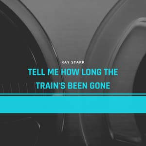 Tell Me How Long the Train's Been Gone - Kay Starr