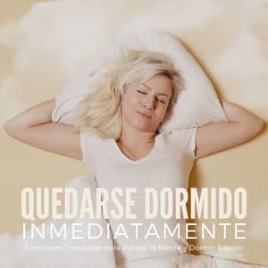 Quedarse Dormido Inmediatamente: Canciones Tranquilas para Relajar la Mente y Dormir Rápido - Musica Para Dormir