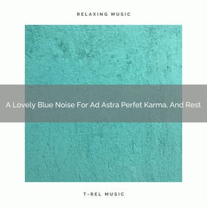 A Lovely Blue Noise For Ad Astra Perfet Karma, And Rest - White Noise For Sleeping Problems