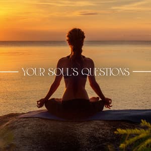 Your Soul’s Questions: Peaceful Music to Free Your Soul - Spiritual Music Collection