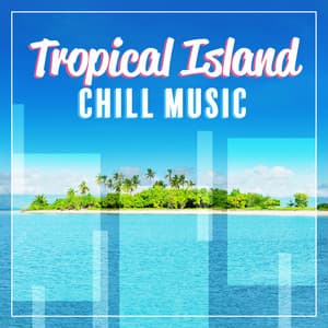 Tropical Island Chill Music - Chill Out 2019