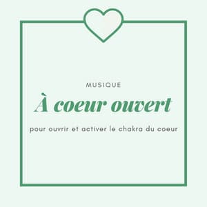 À coeur ouvert: Musique pour ouvrir et activer le chakra du coeur - Chakra Chants