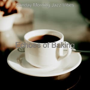 Echoes of Baking - Sunday Morning Jazz Vibes