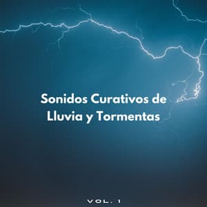 Sonidos Curativos De Lluvia Y Tormentas Vol. 1 - Tormenta