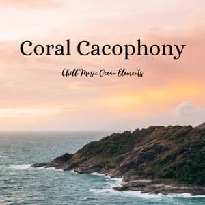 Coral Cacophony: Chill Music Ocean Elements - Instrumental Love Songs
