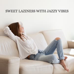 Sweet Laziness with Jazzy Vibes – Amazing Chillout Jazz to Wind Down After Work, Relax at Home, Rest on the Couch, Coffee Break, Stress Relief - Relaxing 'n' Smooth Jazz