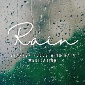 Liquid Serenity: Sharpen Focus with Rain Meditation - Rain For Deep Sleep