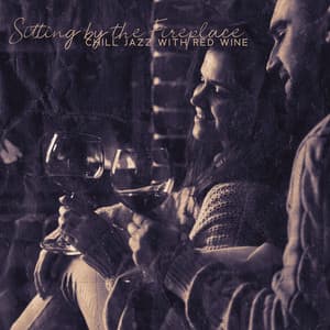 Sitting by the Fireplace: Chill Jazz with Red Wine - Sweet Music Relaxation