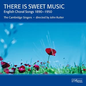 There Is Sweet Music: English Choral Songs, 1890-1950 - The Cambridge Singers