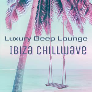 Ibiza Chillwave: Luxury Deep House Lounge - Groove Chill Out Players