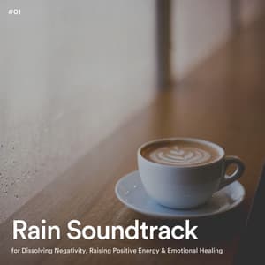 #01 Rain Soundtrack for Dissolving Negativity, Raising Positive Energy & Emotional Healing - Rain Radiance