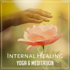 Internal Healing: Yoga & Meditation – Soothing Music for Soul, Mind & Body, Serenity Sounds of Nature, Spa Treatment - Meditation Spa Music Ensemble