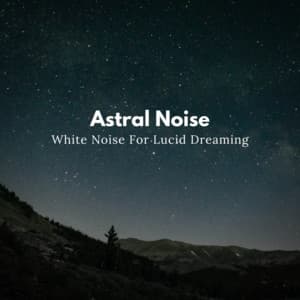 White Noise For Lucid Dreaming - Astral Noise