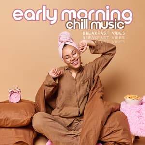 Early Morning Chill Music: Breakfast Vibes, Coffee Chill Music - Wake Up Music Collective