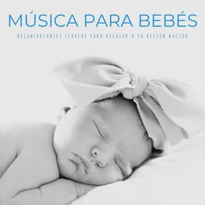Música Para Bebés: Reconfortantes Lluvias Para Relajar A Tu Recién Nacido - Canciones De Cuna