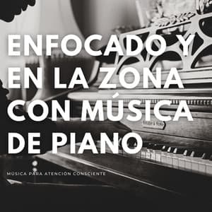 Enfocado Y En La Zona Con Música De Piano: Música Para Atención Consciente - Maestras de piano relajantes