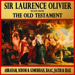 Abraham, Sodom and Gomorrah, Isaac, Jacob and Esau : Sir Laurence Olivier Reads from The Old Testament - Laurence Olivier