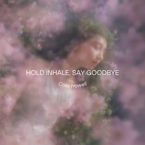 Hold Inhale, Say Goodbye - Criss Howell