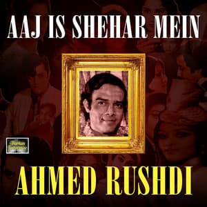 Aaj Is Shehar Mein - Ahmed Rushdi