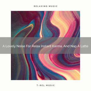 A Lovely Noise For Relax Instant Karma, And Nap A Latte - Satisfying Brown Noise