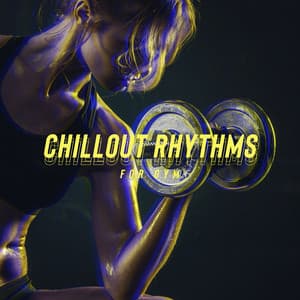 Chillout Rhythms for Gym: Stretch Workout with Strong Motivation Music - Gym Chillout Music Zone