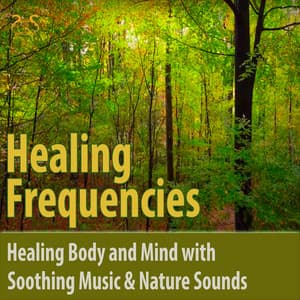 Healing Frequencies - Healing Body and Mind with Soothing Music & Nature Sounds - Max Relaxation